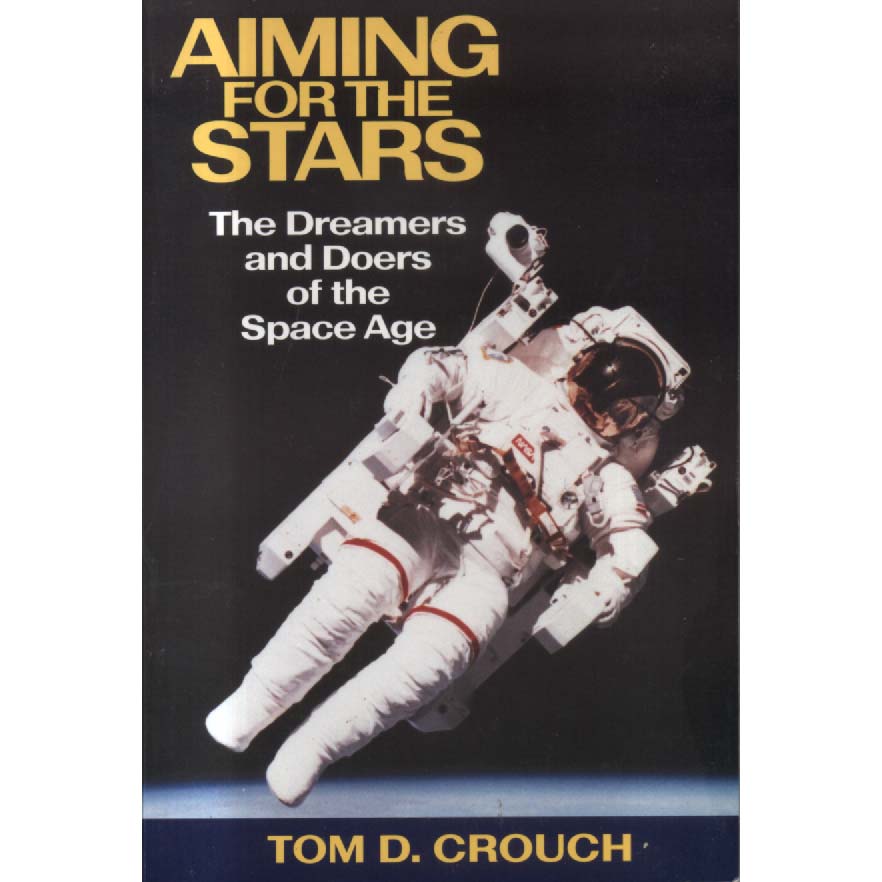 Aiming for the Stars - The Dreamers and Doers of the Space Age by Tom D Crouch