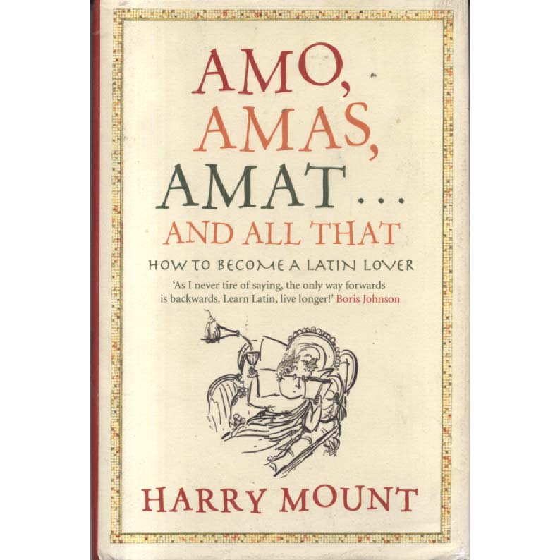 Amo Amas Amat And All That by Harry Mount
