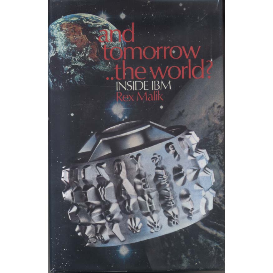 and Tomorrow the World - Inside IBM by Rex Malik
