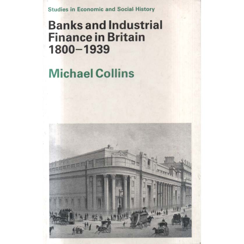 Banks and Industrial Finance in Britain 1800-1939 by Michael Collins