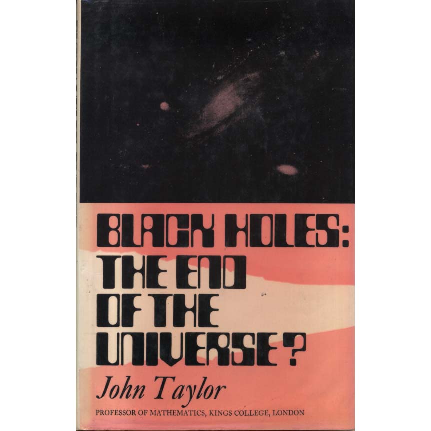 Black Holes - The End Of The Universe by John Taylor