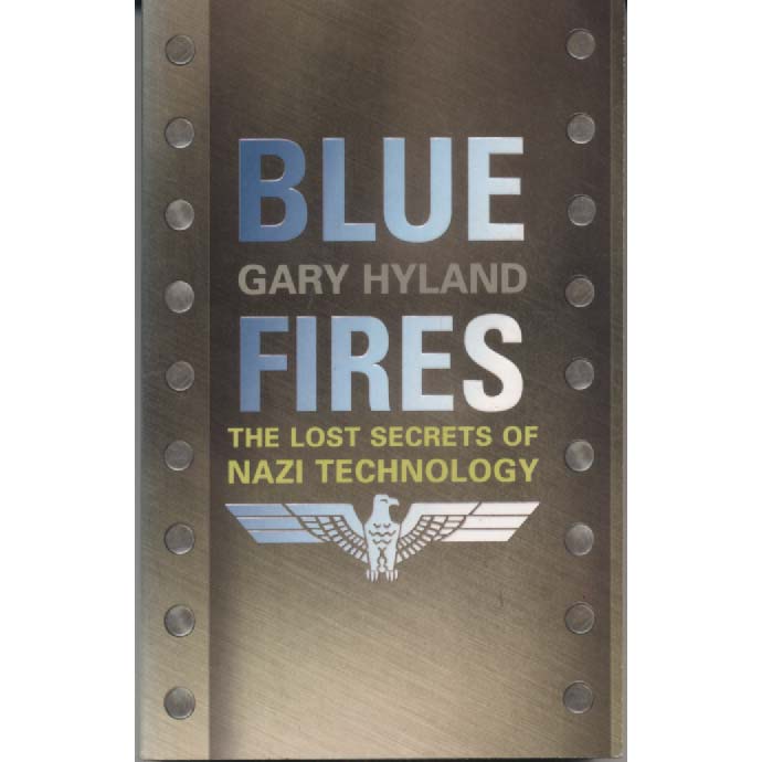 Blue Fires - The Lost Secrets of Nazi Technology by Gary Hyland