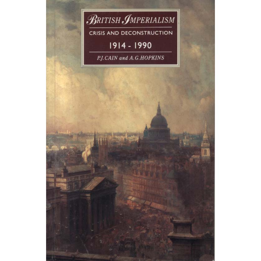 British Imperialism - Crisis and Deconstruction 1914-1990 by PJ Cain and AG Hopkins