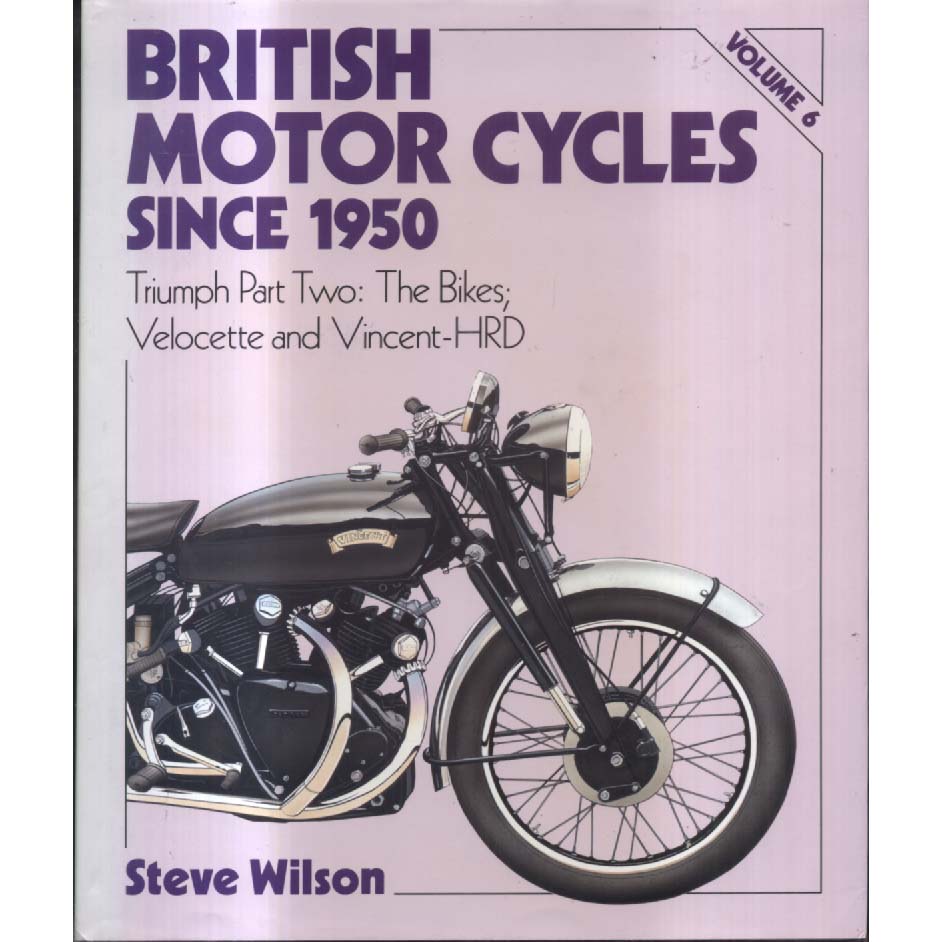 British Motor Cycles Since 1950 Volume 6 - Triumph Part Two - The Bikes - Velocette and Vincent-HRD by Steve Wilson