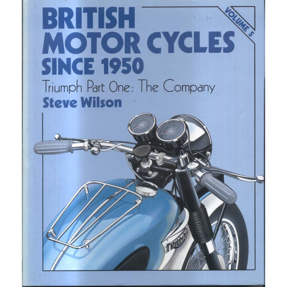 British Motor Cycles Since 1950 - Triumph Part One - The Company by Steve Wilson