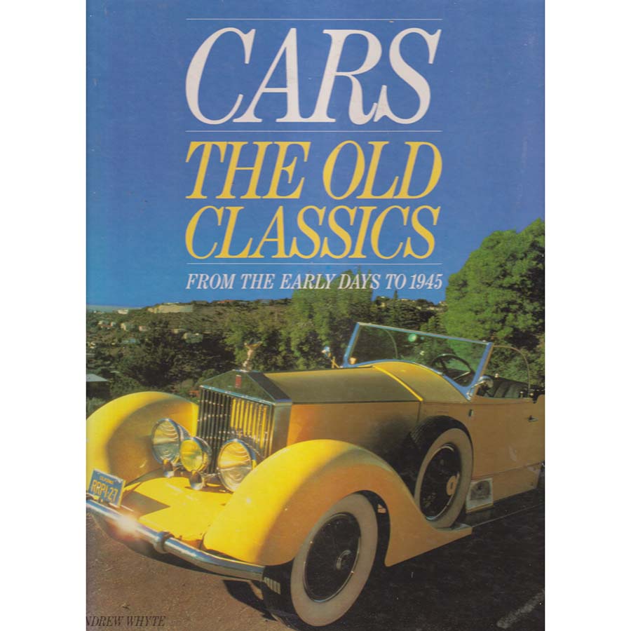 Cars - The Old Classics - From the Early Days to 1945 by Andrew Whyte