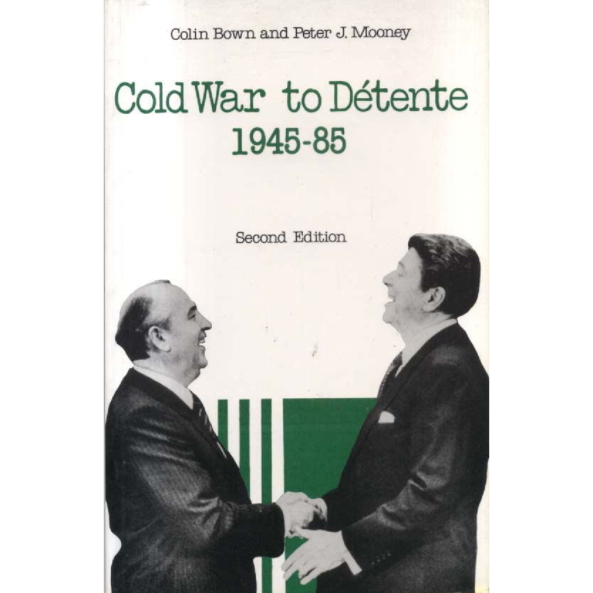 Cold War to Detente 1945-85 by Colin Brown and Peter J Mooney