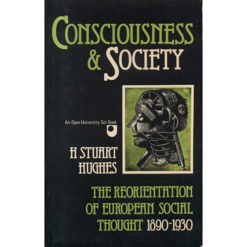 Consciousness and Society - Reorientation of European Social Thought 1890-1930 by H Stuart Hughes