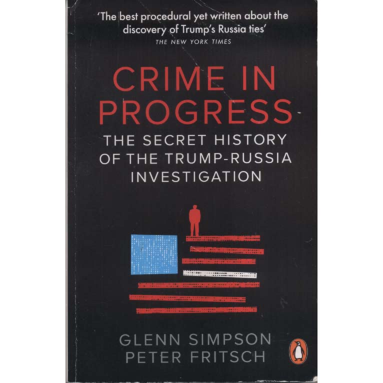 Crime in Progress - The Secret History of the Trump-Russia Investigation by Glenn Simpson and Peter Fritsch