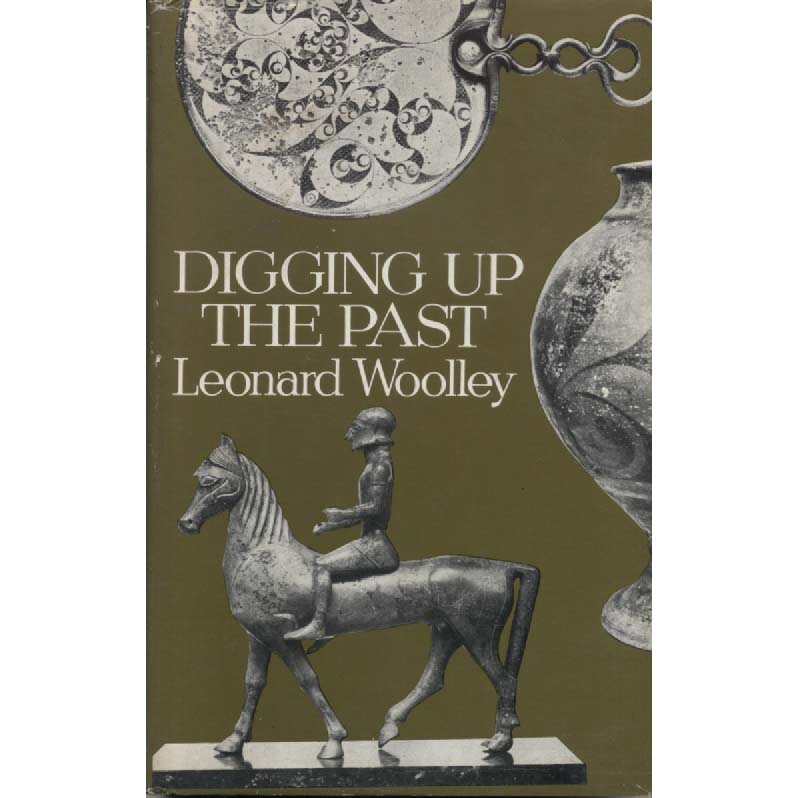 Digging Up The Past by Leonard Woolley