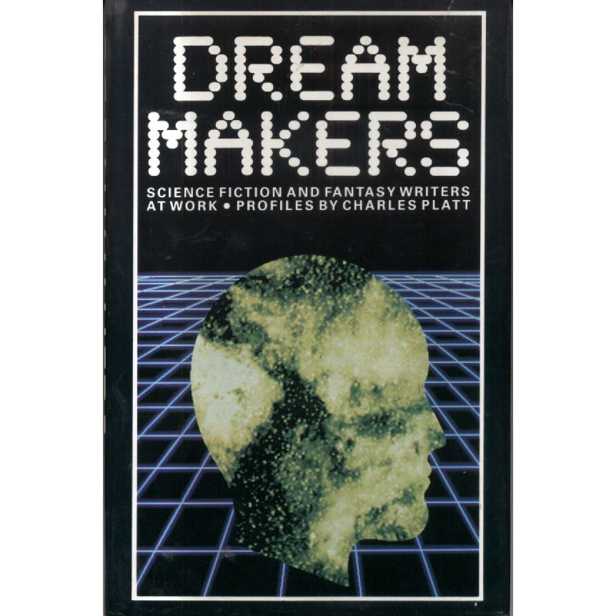 Dream Makers - Science Fiction and Fantasy Writers at Work - Profiles by Charles Platt