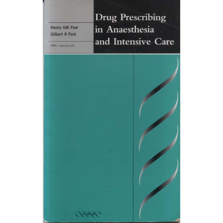 Drug Prescribing in Anaesthesia and Intensive Care by Henry GW Paw and Gilbert R Park