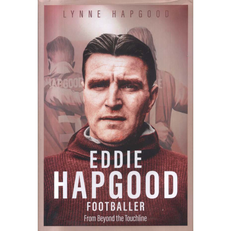 Eddie Hapgood Footballer - From Beyond the Touchline by Lynne Hapgood