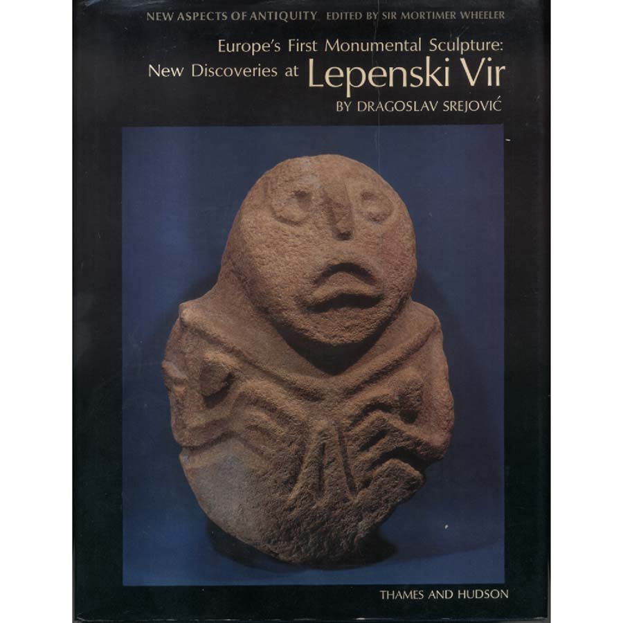 Europes First Monumental Sculpture - New Discoveries at Lepenski Vir by Dragoslav Srejovi