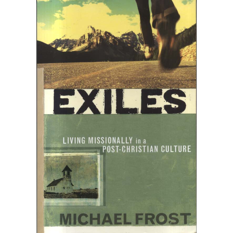 Exiles - Living Missionally in a Post-Christian Culture by Michael Frost