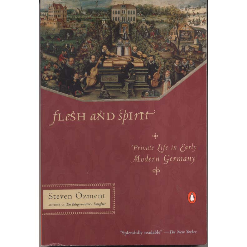 Flesh And Spirit - Private Life in Early Modern Germany by Steven Ozment