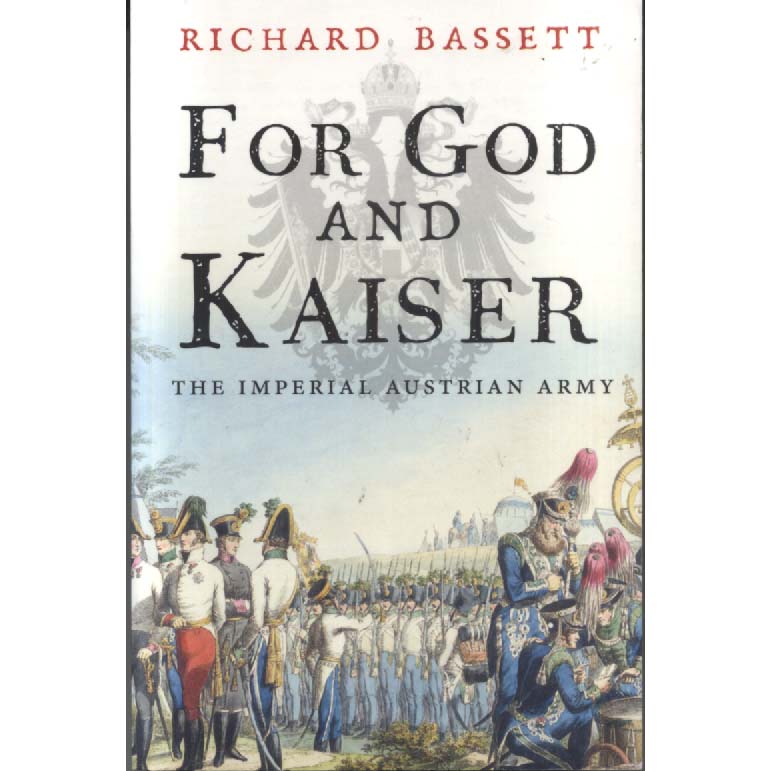 For God and Kaiser - The Imperial Austrian Army 1619-1918 by Richard Bassett