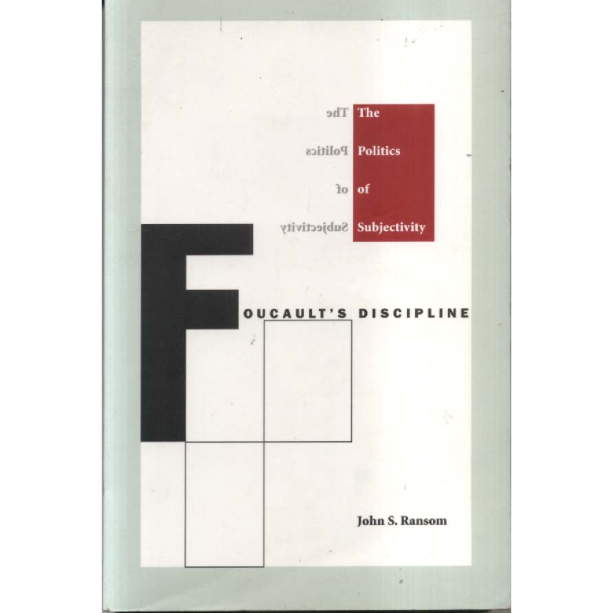 Foucaults Discipline - The Politics of Subjectivity by John S Ransom