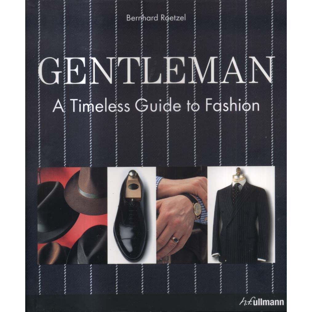 Gentleman - A Timeless Guide to Fashion by Bernhard Roetzel