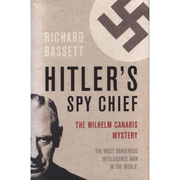 Hitlers Spy Chief by Richard Bassett