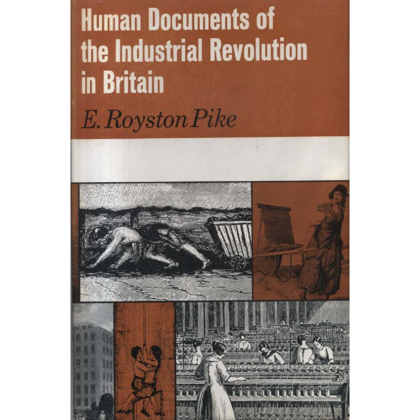 Human Documents of the Industrial Revolution in Britain by E Royston Pike