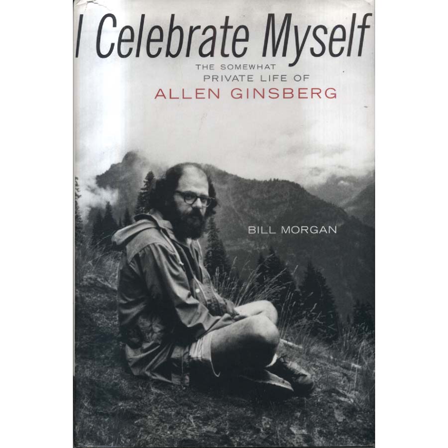 I Celebrate Myself - The Somewhat Private Life of Allen Ginsberg by Bill Morgan