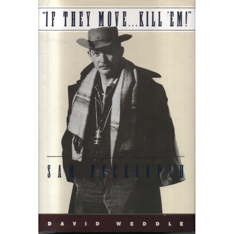 If They Move Kill Em - The Life and Times of Sam Peckinpah by David Weddle