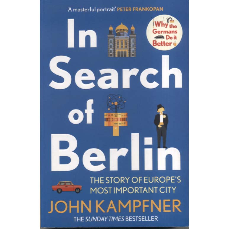 In Search Of Berlin - The Story of Europes Most Important City by John Kampfner