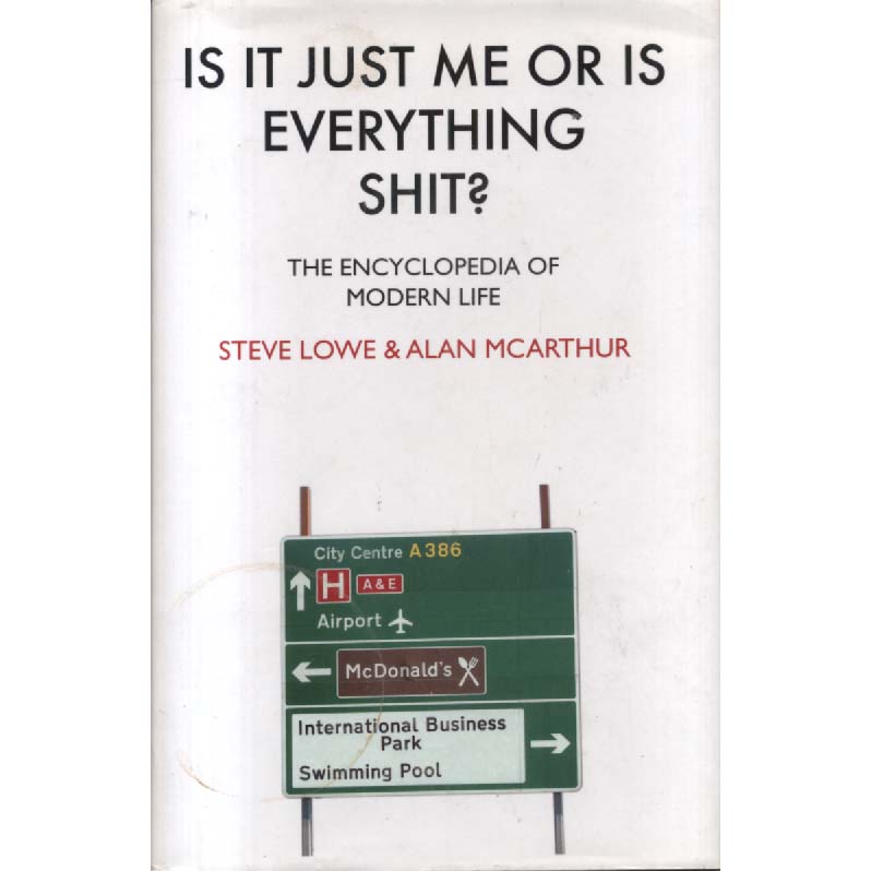 Is It Just Me Or Is Everything Shit by Steve Lowe and Alan McArthur