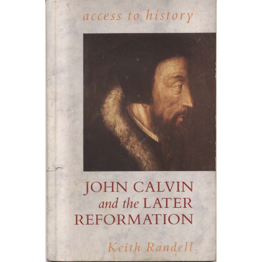 John Calvin and the Later Reformation by Keith Randell