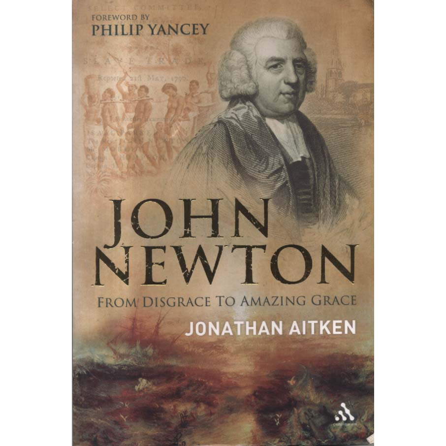 John Newton - From Disgrace to Amazing Grace by Jonathan Aitken