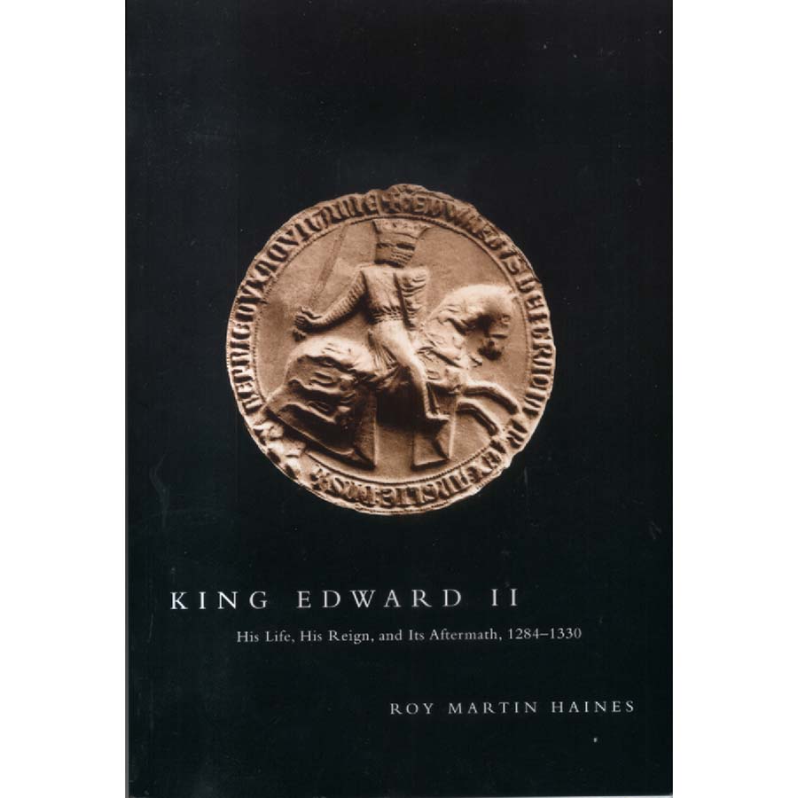 King Edward II - His Life His Reign and Its Aftermath 1284-1330 by Roy Martin Haines