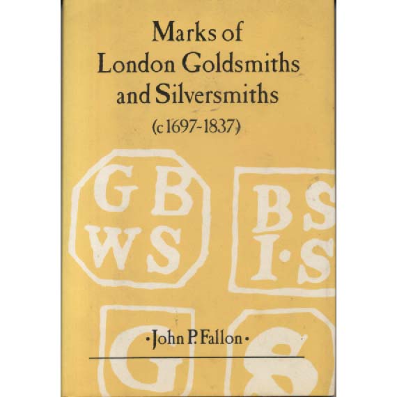 Marks of London Goldsmiths and Silversmiths c1697-1837 by John P Fallon