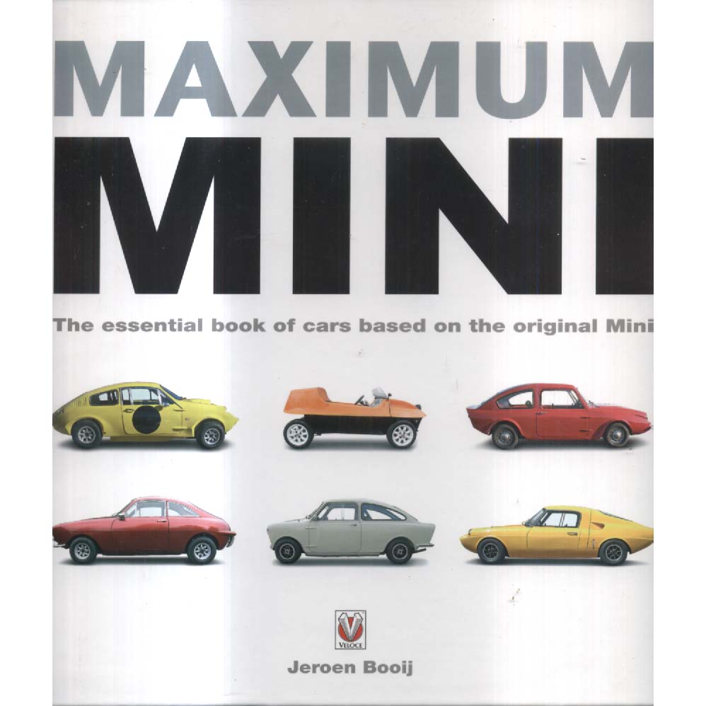 Maximum Mini - The Essential Book of Cars based on the Original Mini by Jeroen Booij