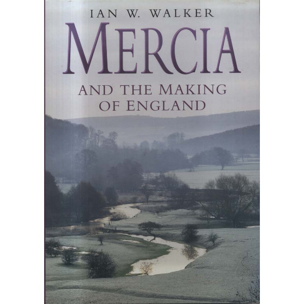 Mercia - And the Making of England by Ian W Walker