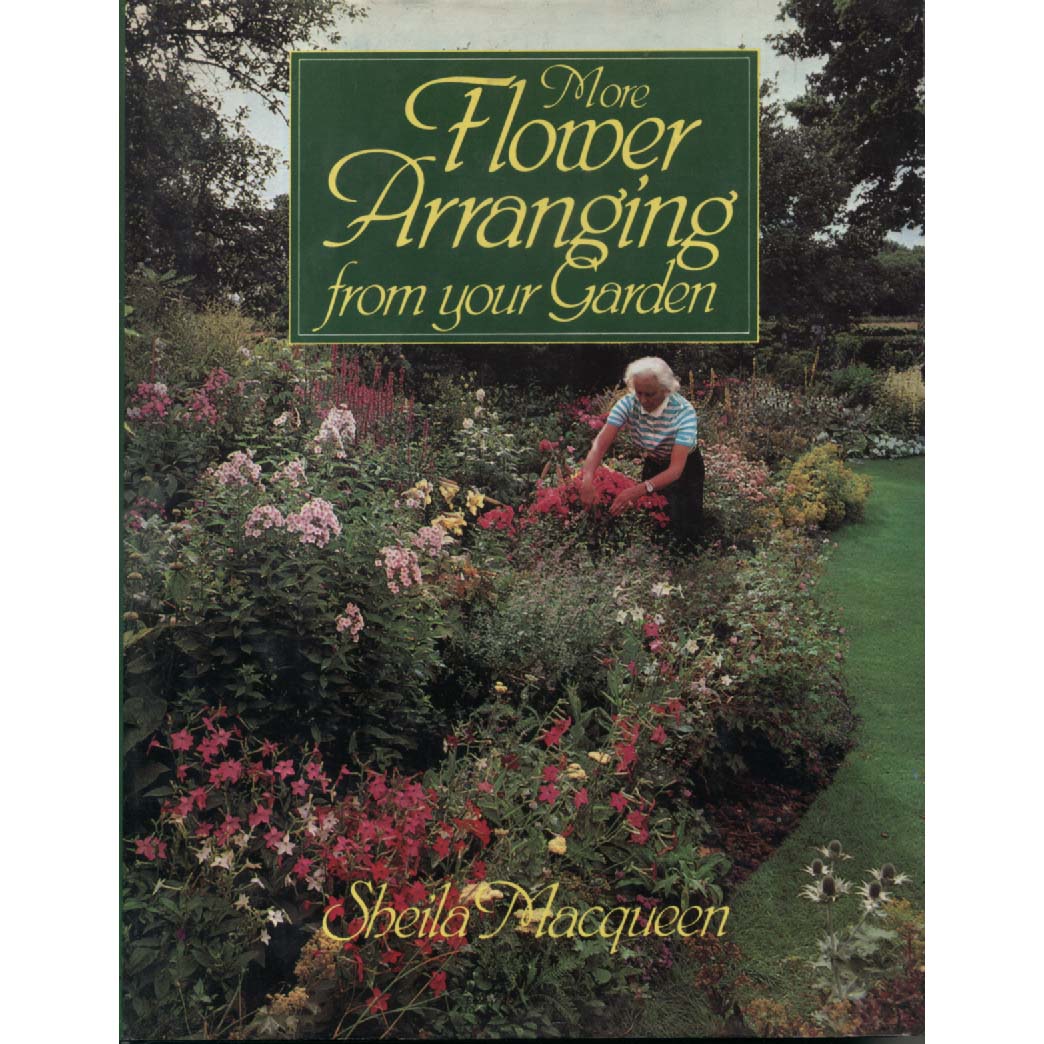 More Flower Arranging From Your Garden by Sheila Macqueen
