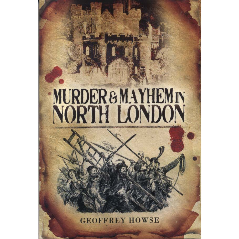 Murder and Mayhem in North London by Geoffrey Howse