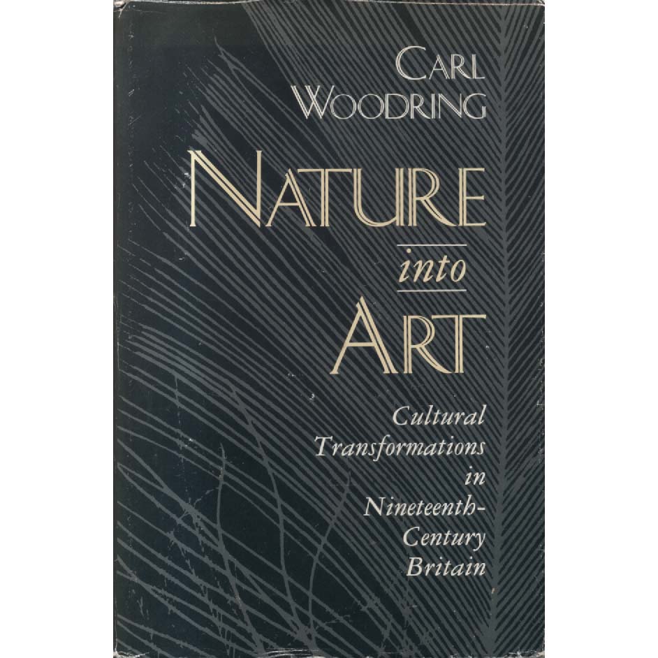 Nature Into Art - Cultural Transformations in Nineteenth-Century Britain by Carl Woodring