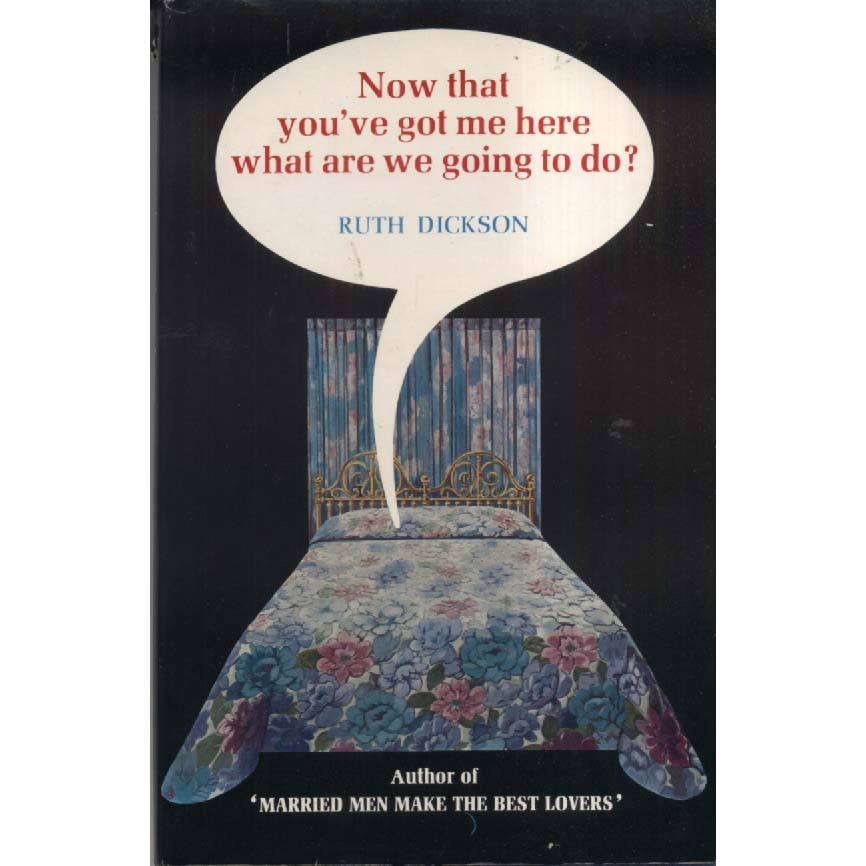 Now That Youve Got Me Here What Are We Going To Do by Ruth Dickson