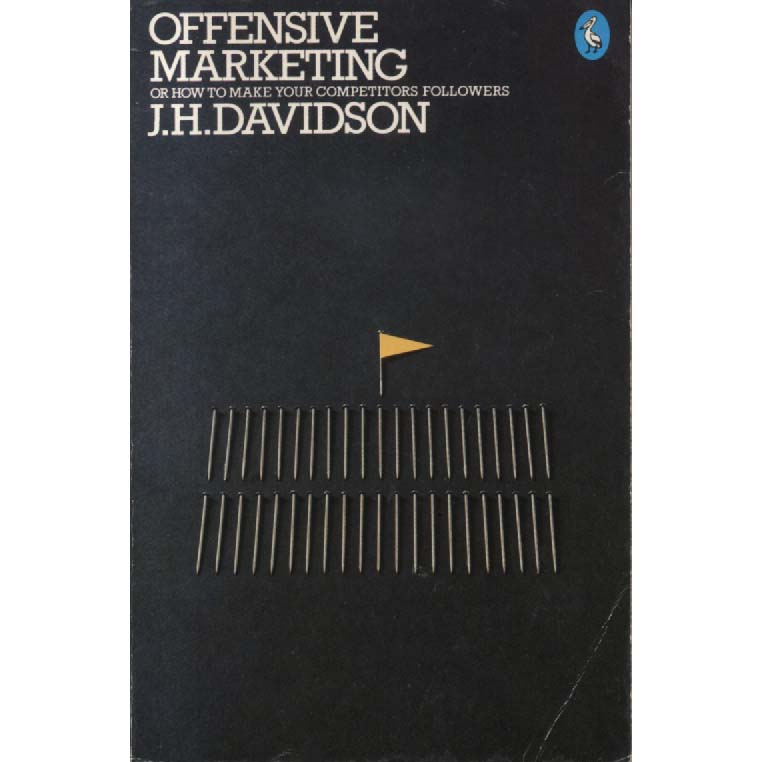 Offensive Marketing - Or How To Make Your Competitors Followers by JH Davidson