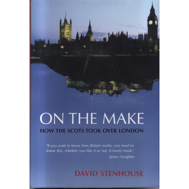 On The Make - How the Scots Took Over London by David Stenhouse