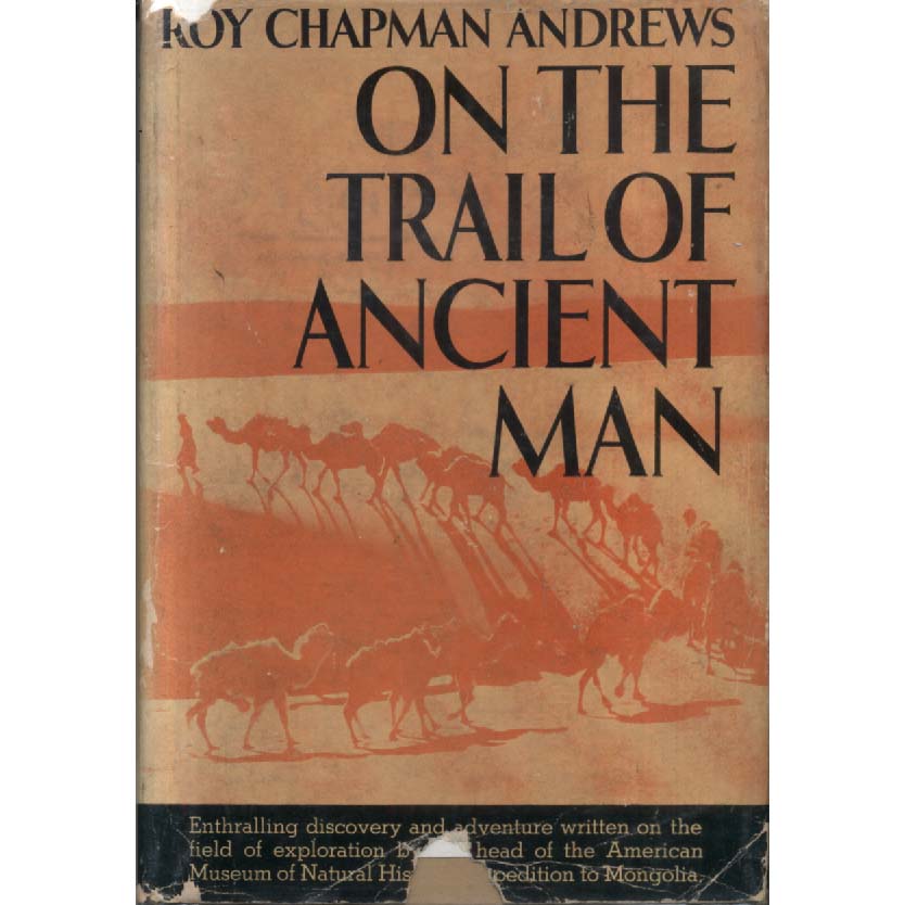 On The Trail of Ancient Man by Roy Chapman Andrews