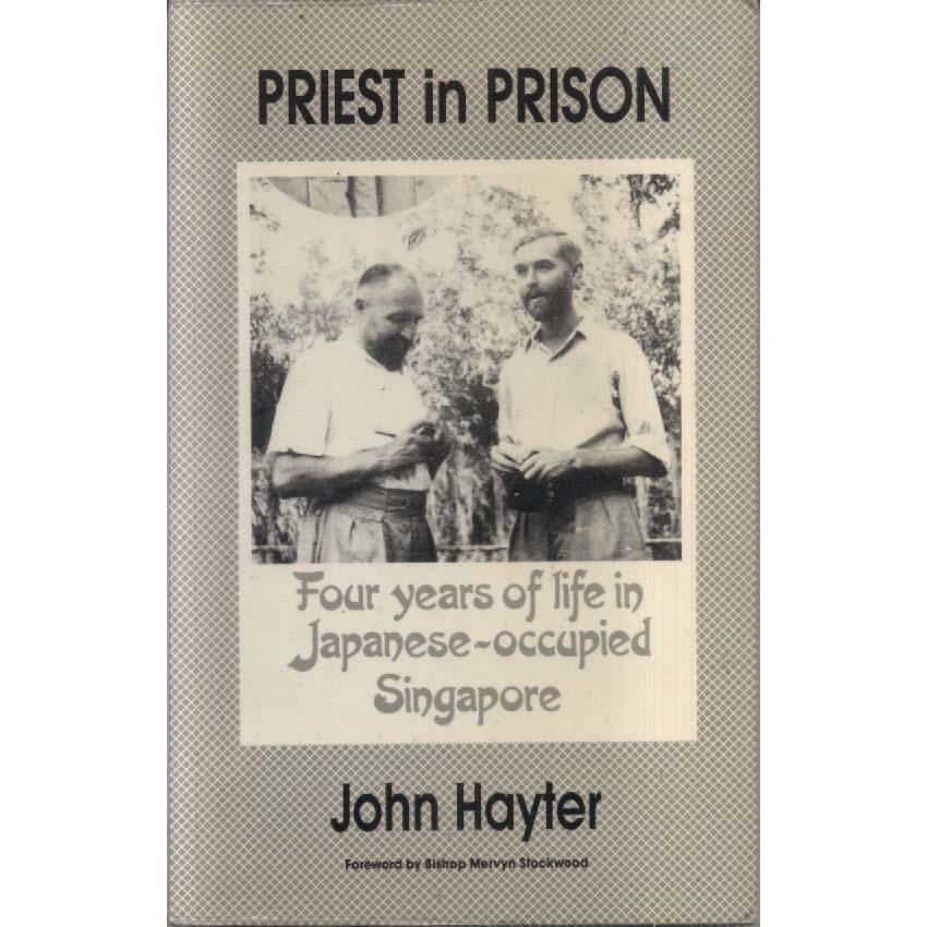 Priest in Prison - Four Years of Life in Japanese-Occupied Singapore by John Haytor