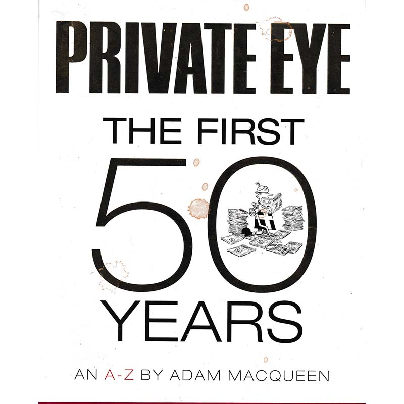 Private Eye - The First 50 Years - An A-Z by Adam MacQueen