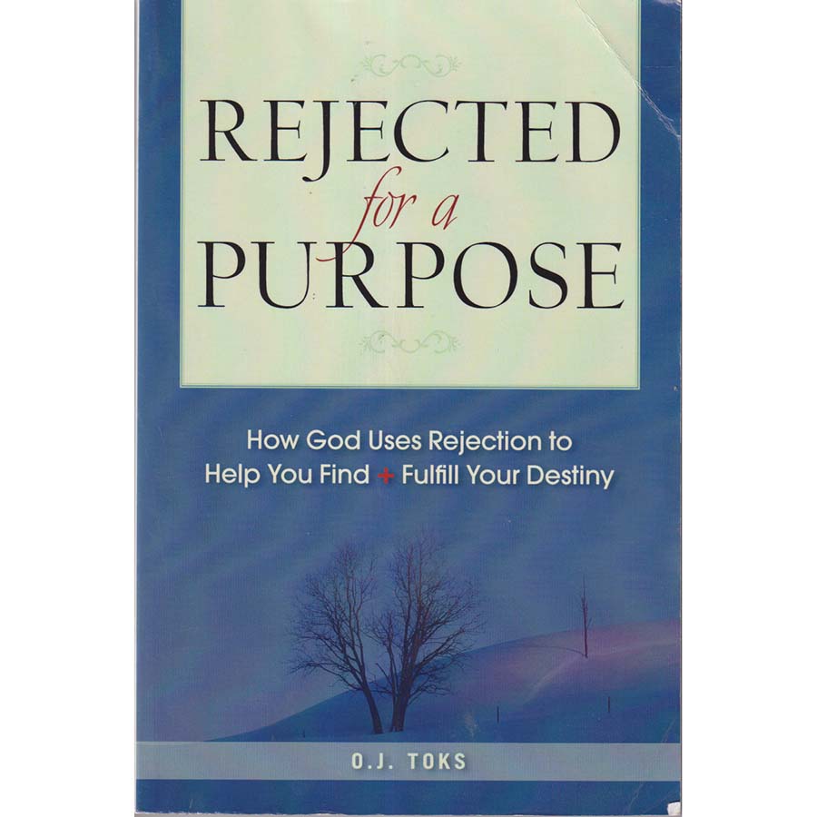 Rejected for a Purpose - How God Uses Rejection to Help You Find and Fulfill Your Destiny by OJ Toks