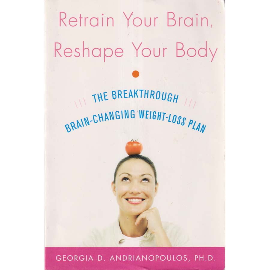 Retrain Your Brain Reshape Your Body by Georgia D Andrianopoulos