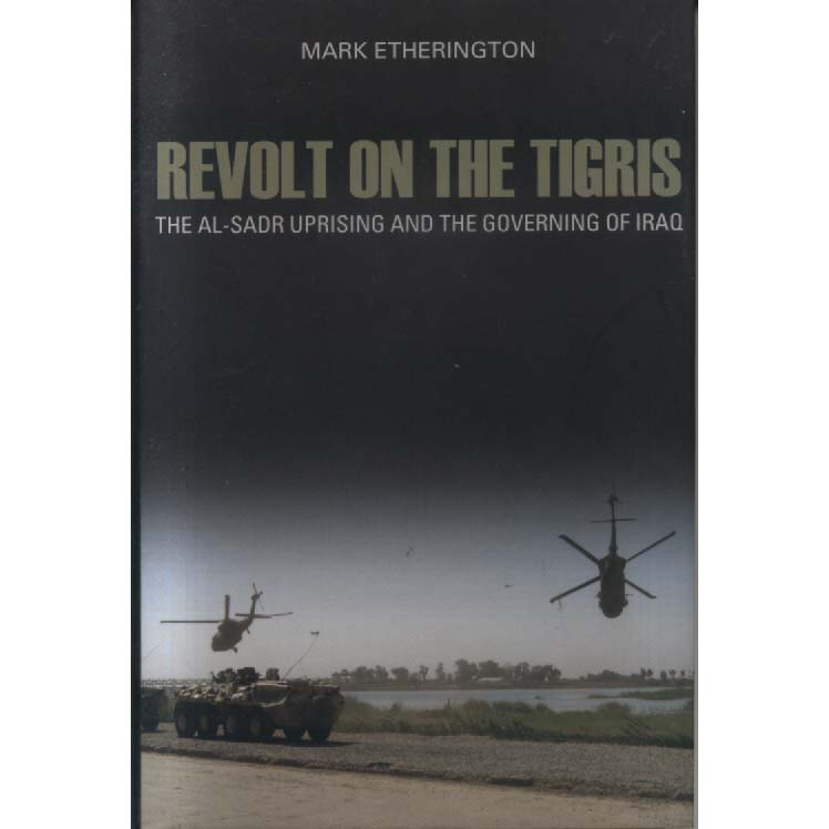 Revolt on the Tigris - The Sadr Uprising and Governing Iraq by Mark Etherington