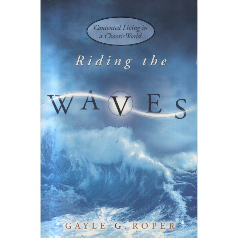 Riding the Waves - Contented Living in a Chaotic World by Gayle G Roper
