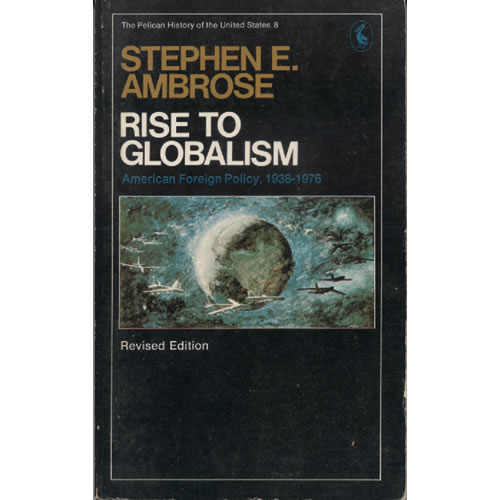 Rise to Globalism - American Foreign Policy Since 1938 by Stephen E Ambrose