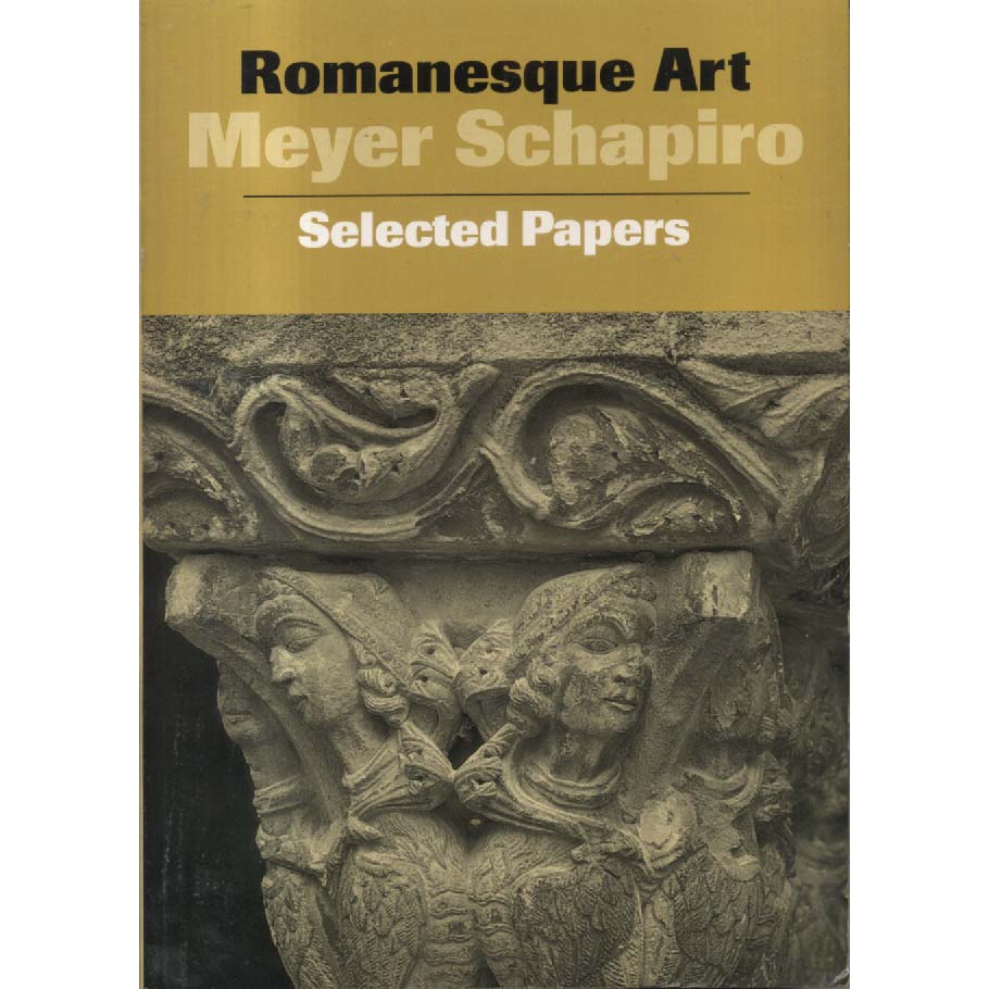 Romanesque Art - Selected Papers by Meyer Schapiro